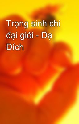 Trọng sinh chi đại giới - Dạ Đích