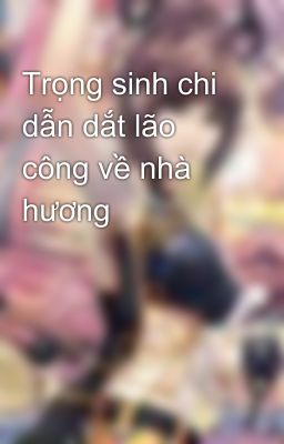 Trọng sinh chi dẫn dắt lão công về nhà hương