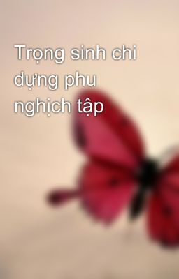 Trọng sinh chi dựng phu nghịch tập