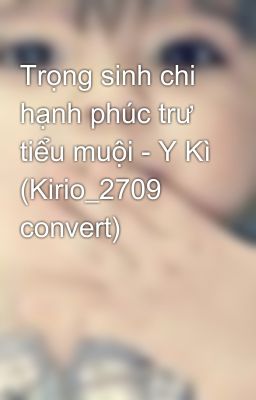 Trọng sinh chi hạnh phúc trư tiểu muội - Y Kì (Kirio_2709 convert)