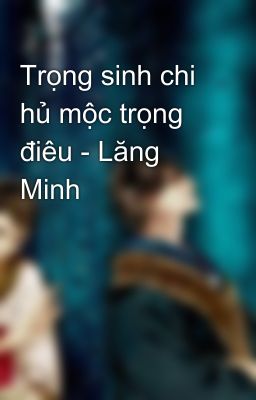 Trọng sinh chi hủ mộc trọng điêu - Lăng Minh