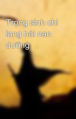 Trọng sinh chi lang hài nan dưỡng