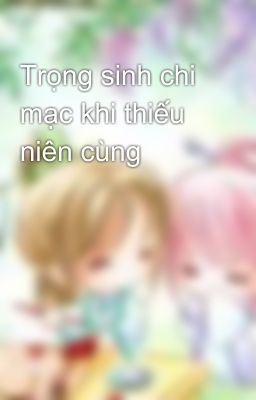 Trọng sinh chi mạc khi thiếu niên cùng