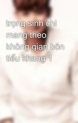 trọng sinh chi mang theo không gian bôn tiểu khang 1