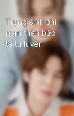 Trọng sinh chi nam thần bức ta tu luyện