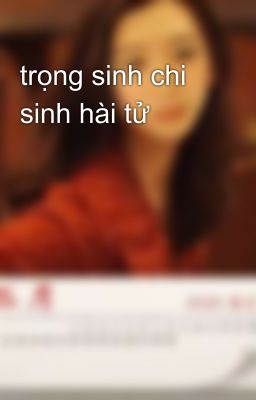 trọng sinh chi sinh hài tử