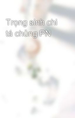 Trọng sinh chi tá chủng PN