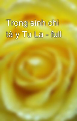 Trọng sinh chi tà y Tu La - full