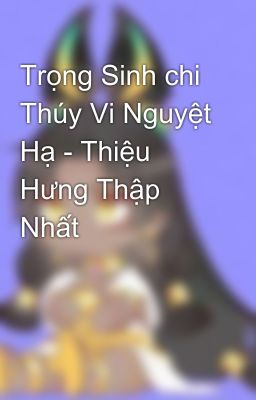 Trọng Sinh chi Thúy Vi Nguyệt Hạ - Thiệu Hưng Thập Nhất