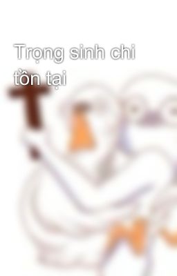 Trọng sinh chi tồn tại