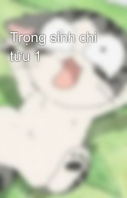 Trọng sinh chi tửu 1