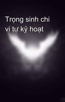 Trọng sinh chi vi tự kỷ hoạt