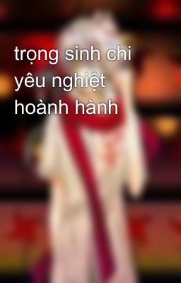 trọng sinh chi yêu nghiệt hoành hành