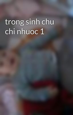 trong sinh chu chi nhuoc 1