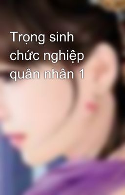 Trọng sinh chức nghiệp quân nhân 1