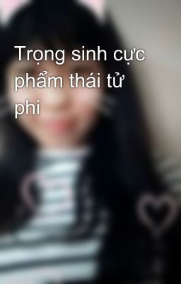 Trọng sinh cực phẩm thái tử phi