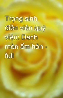 Trọng sinh điền viên quý viện: Danh môn ấm hôn - full