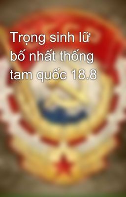 Trọng sinh lữ bố nhất thống tam quốc 18.8