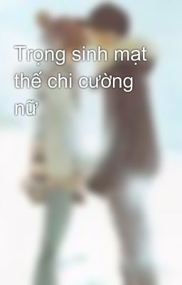 Trọng sinh mạt thế chi cường nữ