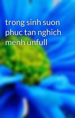 trong sinh suon phuc tan nghich menh unfull