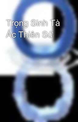 Trọng Sinh Tà Ác Thiên Sứ