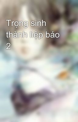 Trọng sinh thành liệp báo 2