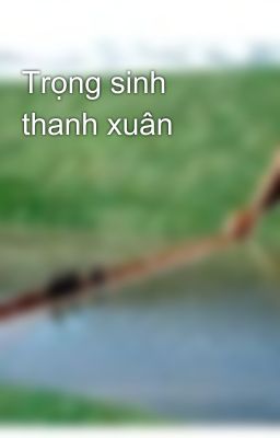 Trọng sinh thanh xuân