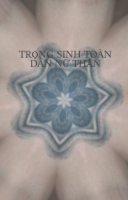 TRỌNG SINH TOÀN DÂN NỮ THẦN