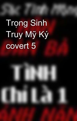 Trọng Sinh Truy Mỹ Ký covert 5