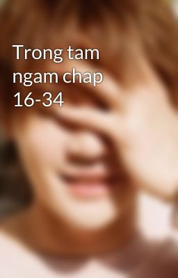 Trong tam ngam chap 16-34