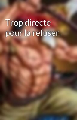 Trop directe pour la refuser.