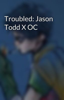 Troubled: Jason Todd X OC