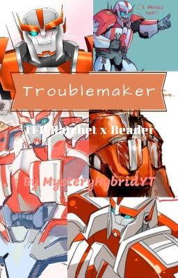 Troublemaker [TFP Ratchet x Reader]