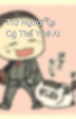 Trừ Ngươi Ta Có Thể Yêu Ai