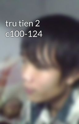 tru tien 2 c100-124