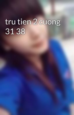 tru tien 2 cuong 31 38