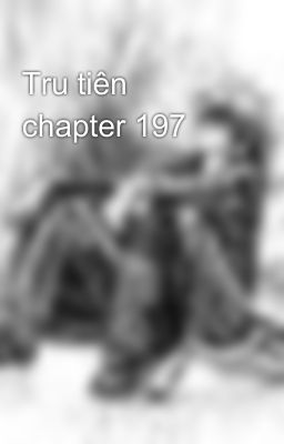 Tru tiên chapter 197