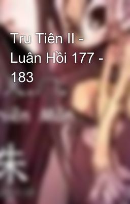 Tru Tiên II - Luân Hồi 177 - 183