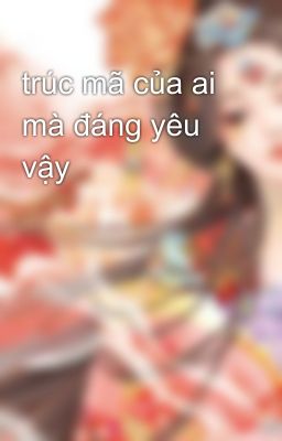 trúc mã của ai mà đáng yêu vậy