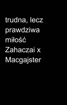 trudna, lecz prawdziwa miłość Zahaczai x Macgajster