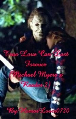 True Love Can Last Forever (Michael Myers x Reader 2)