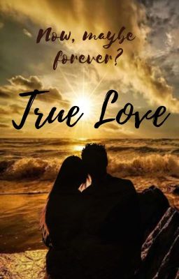 True Love - Now, maybe Forever?