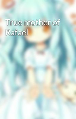 True mother of Rafael 