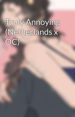 Truly Annoying (Netherlands x OC)