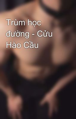 Trùm học đường - Cửu Hào Cầu