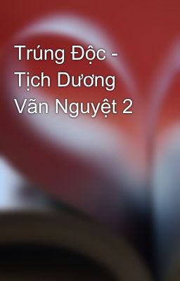 Trúng Độc - Tịch Dương Vãn Nguyệt 2