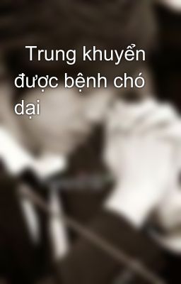   Trung khuyển được bệnh chó dại   