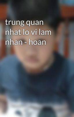 trung quan nhat lo vi lam nhan - hoan