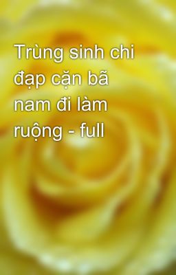 Trùng sinh chi đạp cặn bã nam đi làm ruộng - full