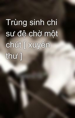 Trùng sinh chi sư đệ chờ một chút [ xuyên thư ]